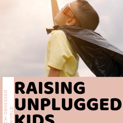 Raising Unplugged Kids – In a Tech-Obsessed World